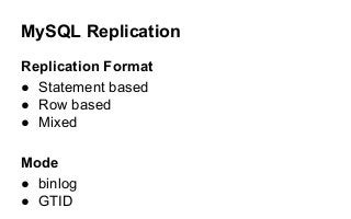 MySQL Replication
Replication Format
● Statement based
● Row based
● Mixed
Mode
● binlog
● GTID
 