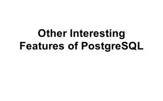 Other Interesting
Features of PostgreSQL
 