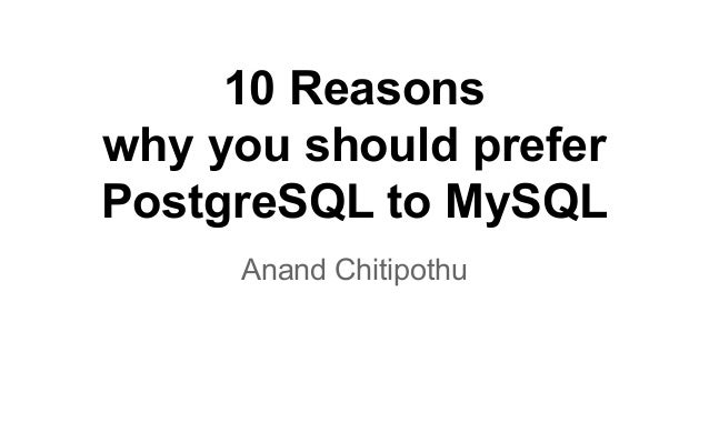 10 Reasons
why you should prefer
PostgreSQL to MySQL
Anand Chitipothu
 