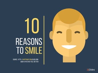 REASONs 
TO SMILE 
SOURCE : http://happymap.com/blog/one- 
quick-effective-feel-better/  