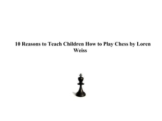 10 Reasons to Teach Children How to Play Chess by Loren
                        Weiss
 
