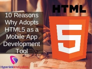 10 Reasons
Why Adopts
HTML5 as a
Mobile App
Development
Tool
 