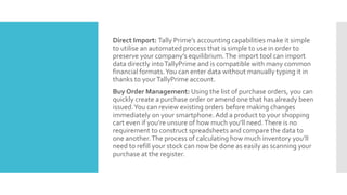 Direct Import: Tally Prime’s accounting capabilities make it simple
to utilise an automated process that is simple to use ...