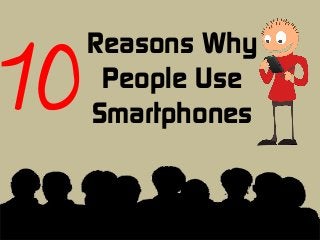 Reasons Why People Use Smartphones 
10  