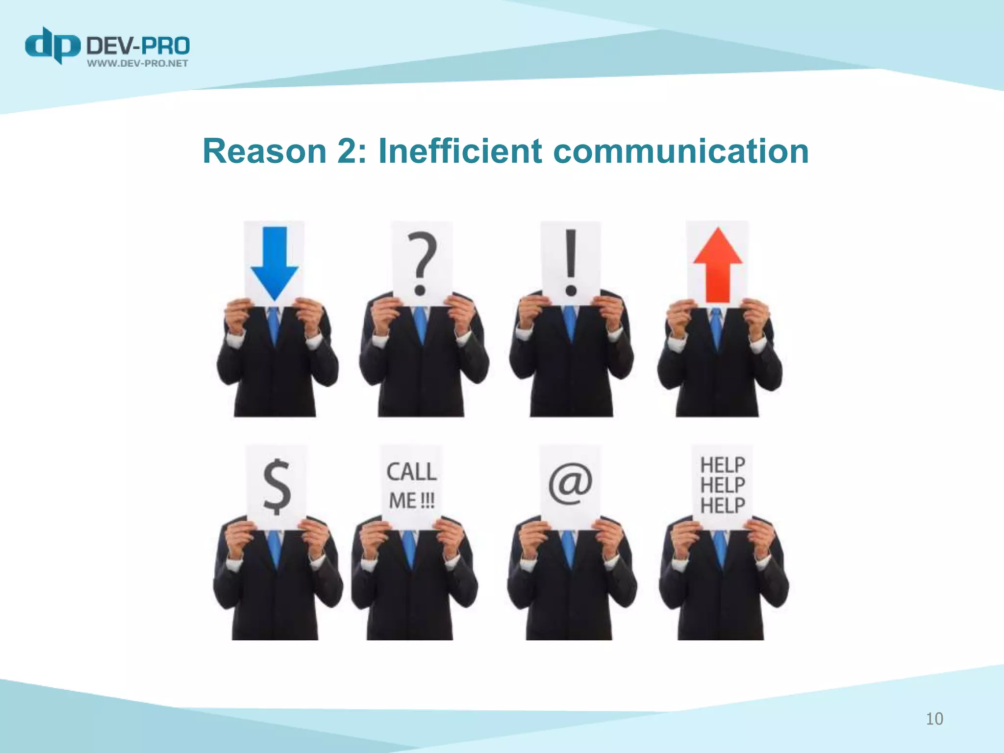 Reason 2: Inefficient communication
10
 