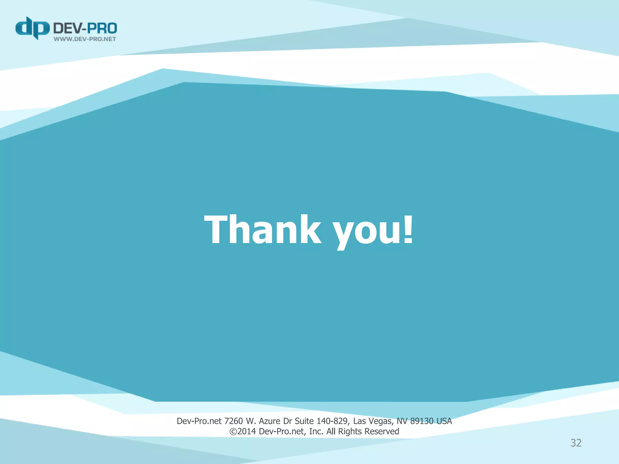 Thank you!
Dev-Pro.net 7260 W. Azure Dr Suite 140-829, Las Vegas, NV 89130 USA
©2014 Dev-Pro.net, Inc. All Rights Reserved
32
 