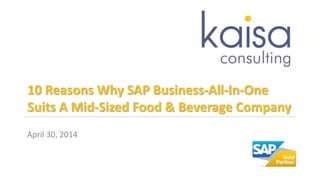 10 Reasons Why SAP Business-All-In-One
Suits A Mid-Sized Food & Beverage Company
April 30, 2014
 