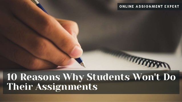 10 Reasons Why Students Won't Do
Their Assignments
 