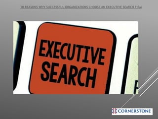10 REASONS WHY SUCCESSFUL ORGANIZATIONS CHOOSE AN EXECUTIVE SEARCH FIRM
 