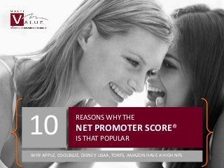 REASONS WHY THE 
NET PROMOTER SCORE® 
IS THAT POPULAR 10 
WHY APPLE, COOLBLUE, DISNEY, USAA, TORFS, AMAZON HAVE A HIGH NPS 
*used images are royalty free as far we can know, if not please inform multi-value and we will remove the image within 4 days. 
 