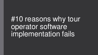 #10 reasons why tour
operator software
implementation fails

 