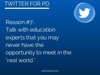 TWITTER FOR PD
pikemalltech.com
Reason #7:
Talk with education
experts that you may
never have the
opportunity to meet in the
"real world."
 