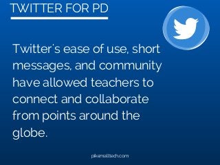 TWITTER FOR PD
pikemalltech.com
Twitter's ease of use, short
messages, and community
have allowed teachers to
connect and ...
