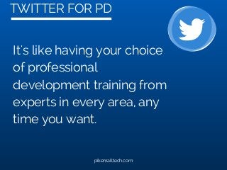 TWITTER FOR PD
pikemalltech.com
It's like having your choice
of professional
development training from
experts in every area, any
time you want.
 