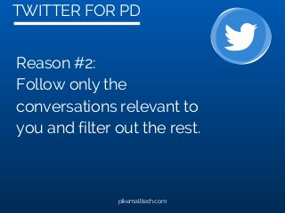 TWITTER FOR PD
pikemalltech.com
Reason #2:
Follow only the
conversations relevant to
you and filter out the rest.
 