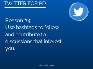 TWITTER FOR PD
pikemalltech.com
Reason #4:
Use hashtags to follow
and contribute to
discussions that interest
you.
 