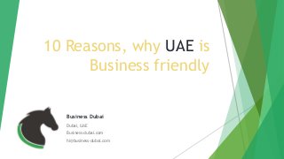 10 Reasons, why UAE is
Business friendly
Business Dubai
Dubai, UAE
Business-dubai.com
hi@business-dubai.com
 