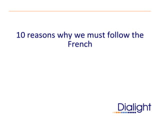 10 reasons why we must follow the
             French
 