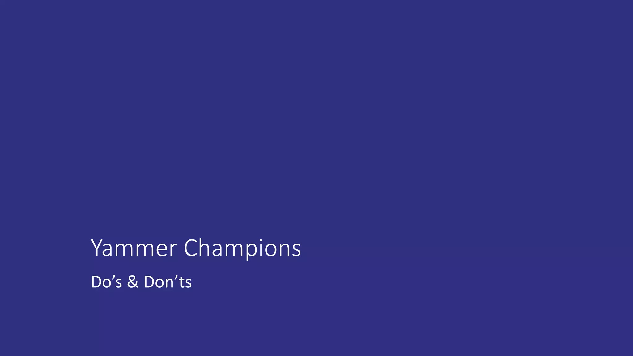 Yammer Champions
Do’s & Don’ts
 