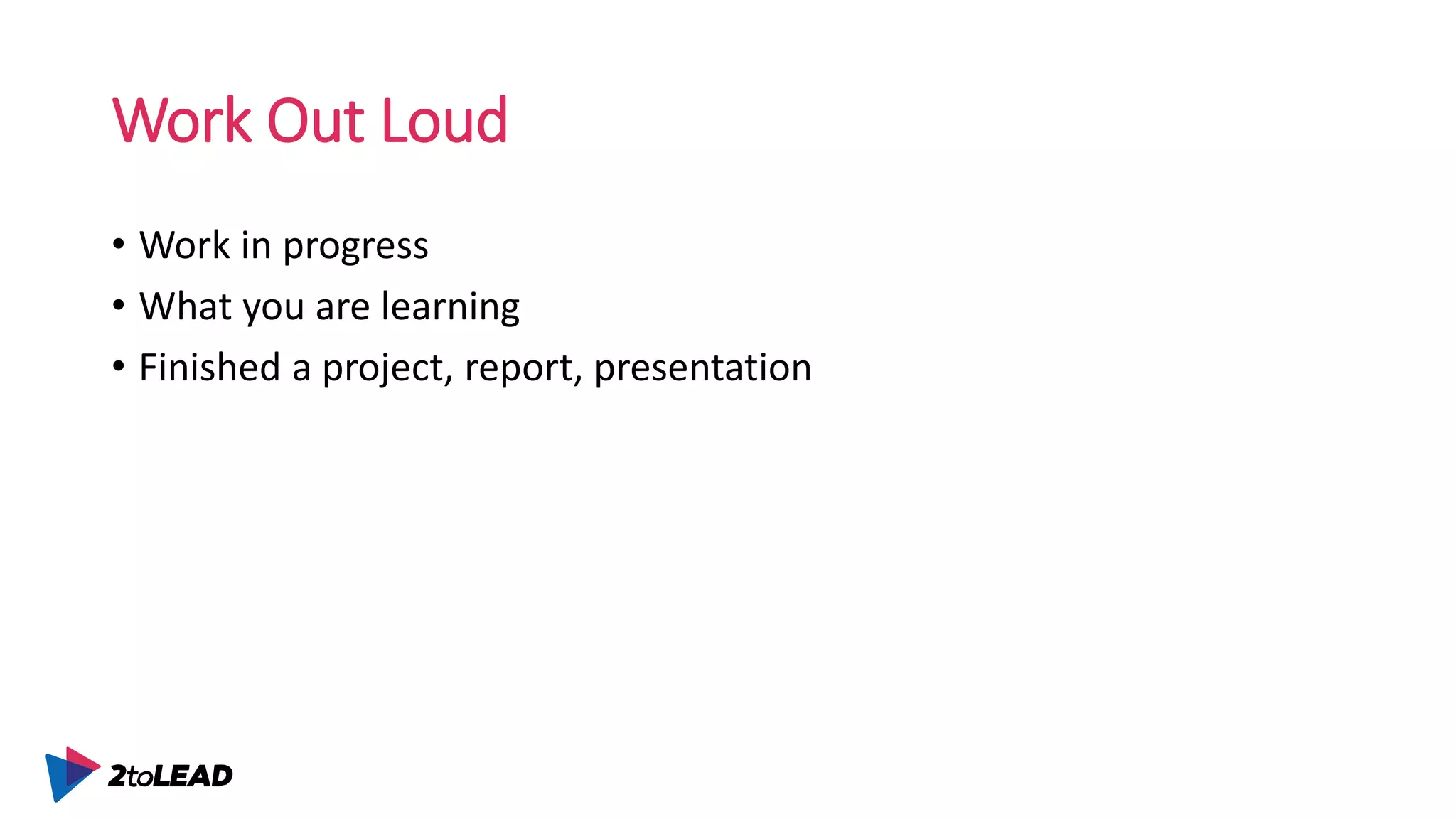 Work Out Loud
• Work in progress
• What you are learning
• Finished a project, report, presentation
 