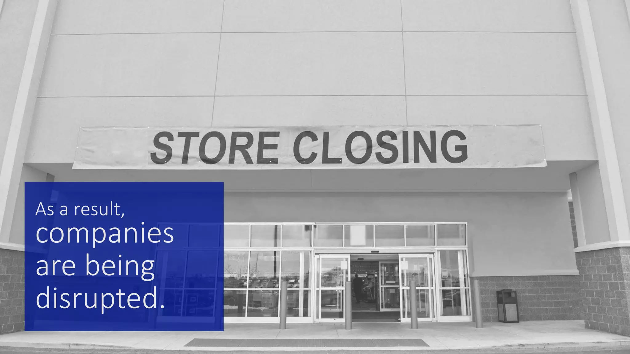 As a result,
companies
are being
disrupted.
 