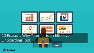 10 Reasons Why Yammer is an Effective
Onboarding Tool
 