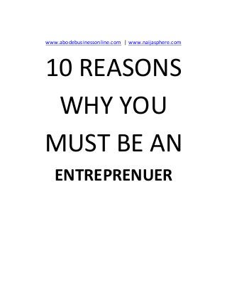 www.abodebusinessonline.com | www.naijasphere.com
10 REASONS
WHY YOU
MUST BE AN
ENTREPRENUER
 
