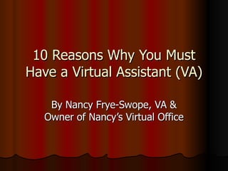 10 Reasons Why You Must Have a Virtual Assistant (VA) By Nancy Frye-Swope, VA & Owner of Nancy’s Virtual Office 
