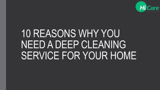10 REASONS WHY YOU
NEED A DEEP CLEANING
SERVICE FOR YOUR HOME
 