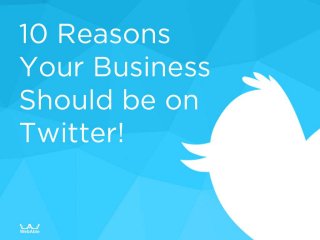 10 Reasons Why Your Business Should Be On Twitter