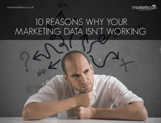 www.marketscan.co.uk

10 reasons why your
marketing data isn’t working

 