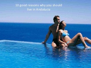 10 good reasons why you should
live in Andalucia
 