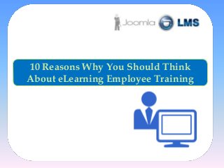 10 Reasons Why You Should Think
About eLearning Employee Training

 