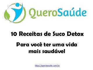 10 Receitas de Suco Detox
Para você ter uma vida
mais saudável
http://querosaude.com.br

 