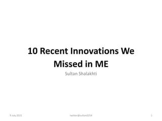10 Recent Innovations We
Missed in ME
Sultan Shalakhti
9 July 2015 twitter@sultan0254 1
 