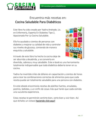 pág. 12
10 recetas para diabéticos
Encuentra más recetas en:
Cocina Saludable Para Diabéticos
Este libro ha sido creado po...