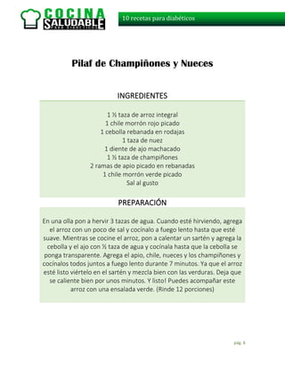 pág. 6
10 recetas para diabéticos
Pilaf de Champiñones y Nueces
INGREDIENTES
1 ½ taza de arroz integral
1 chile morrón roj...