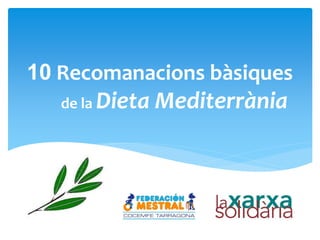 10 Recomanacions bàsiques
   de la Dieta   Mediterrània
 