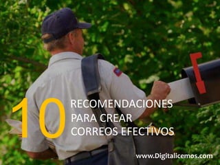 10
RECOMENDACIONES
PARA CREAR
CORREOS EFECTIVOS
www.Digitalicemos.com
 