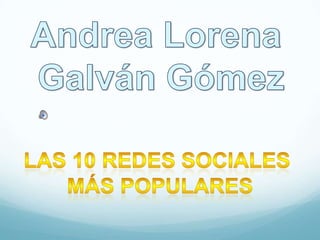 Andrea Lorena  Galván Gómez LAS 10 redes sociales  más populares 