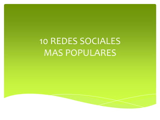 10 REDES SOCIALES
MAS POPULARES
 