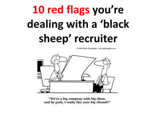 10 red flags you’re
dealing with a ‘black
sheep’ recruiter

 