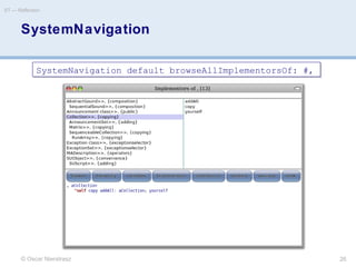 SystemNavigation
© Oscar Nierstrasz
ST — Reflection
26
SystemNavigation default browseAllImplementorsOf: #,SystemNavigation default browseAllImplementorsOf: #,
 