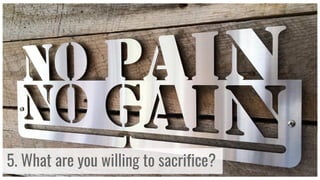 Pacific Coast Highway
5. What are you willing to sacrifice?
 