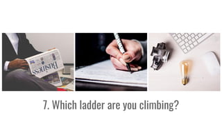 7. Which ladder are you climbing?
 