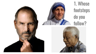 1. Whose
footsteps
do you
follow?
 
