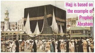 Hajj is based on
the example of
Prophet
Abraham
 
