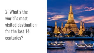2. What’s the
world's most
visited destination
for the last 14
centuries?
 