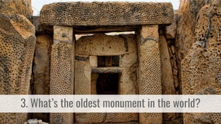 3. What’s the oldest monument in the world?
 