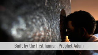 Built by the first human, Prophet Adam
 